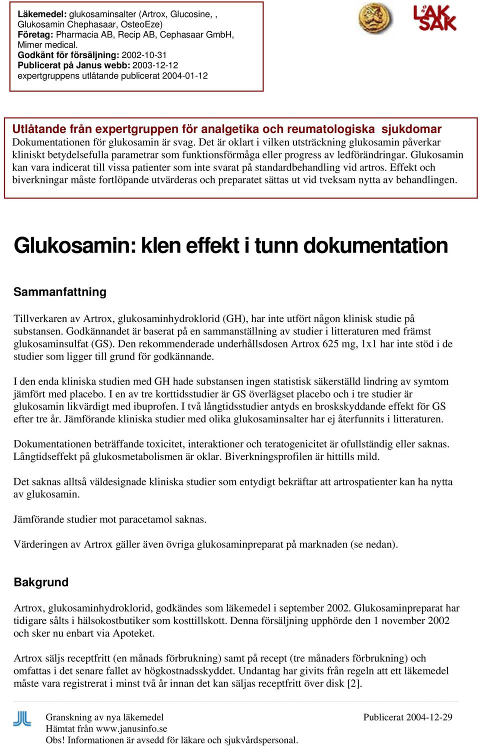 Dokumentationen för glukosamin är svag. Det är oklart i vilken utsträckning glukosamin påverkar kliniskt betydelsefulla parametrar som funktionsförmåga eller progress av ledförändringar.