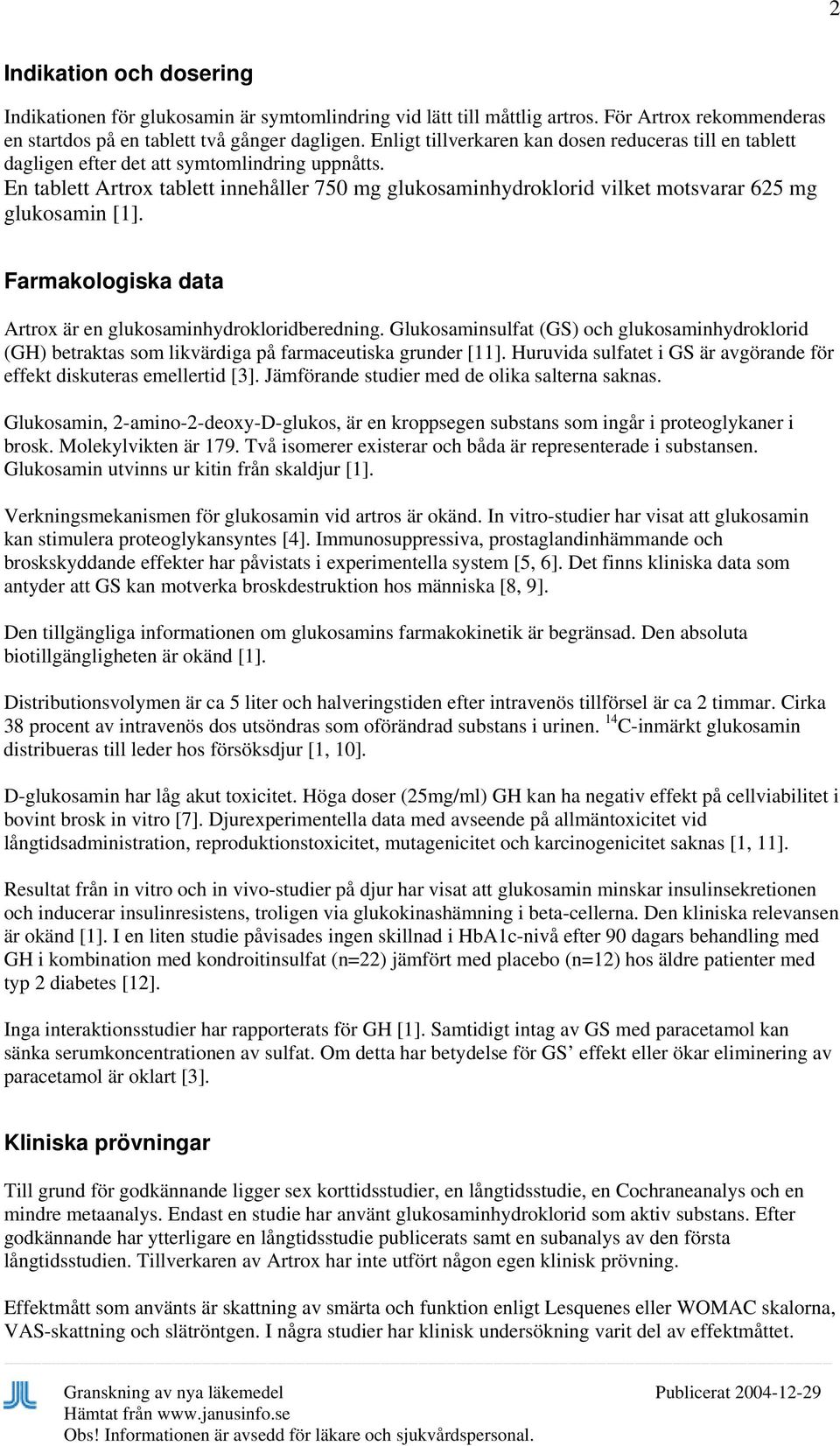 En tablett Artrox tablett innehåller 750 mg glukosaminhydroklorid vilket motsvarar 625 mg glukosamin [1]. Farmakologiska data Artrox är en glukosaminhydrokloridberedning.