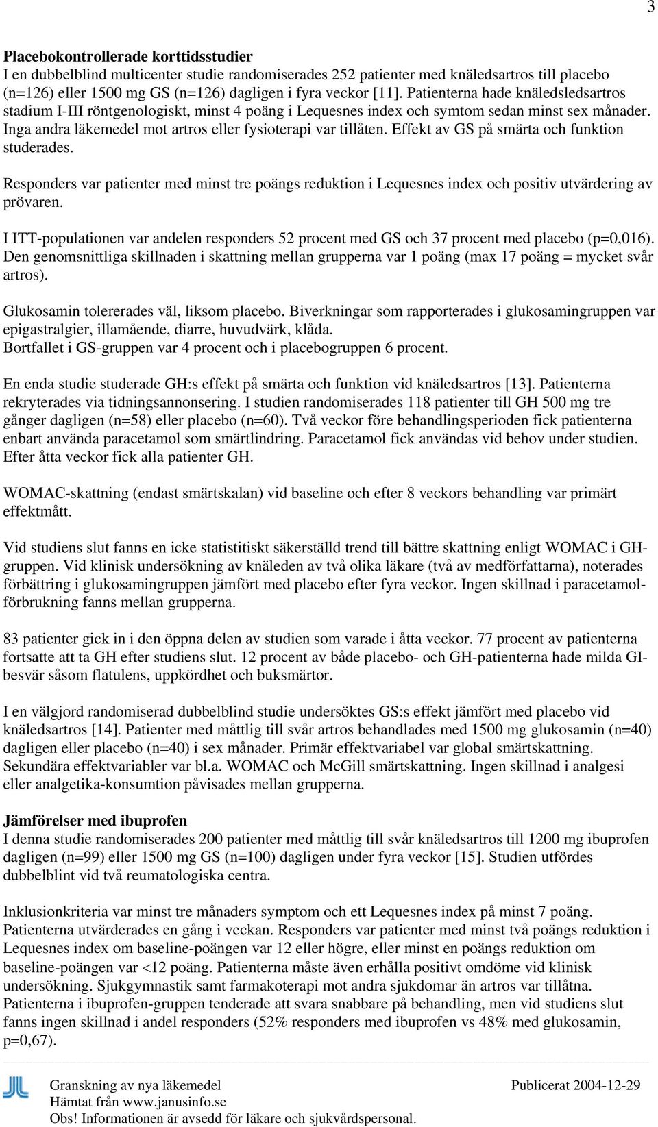 Effekt av GS på smärta och funktion studerades. Responders var patienter med minst tre poängs reduktion i Lequesnes index och positiv utvärdering av prövaren.