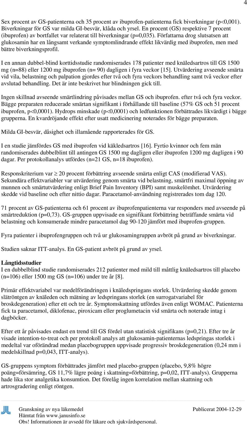 Författarna drog slutsatsen att glukosamin har en långsamt verkande symptomlindrande effekt likvärdig med ibuprofen, men med bättre biverkningsprofil.