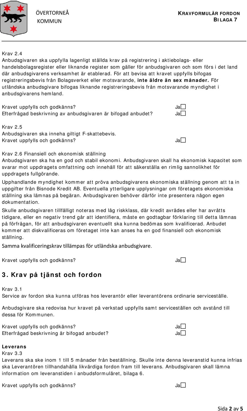 anbudsgivarens verksamhet är etablerad. För att bevisa att kravet uppfylls bifogas registreringsbevis från Bolagsverket eller motsvarande, inte äldre än sex månader.