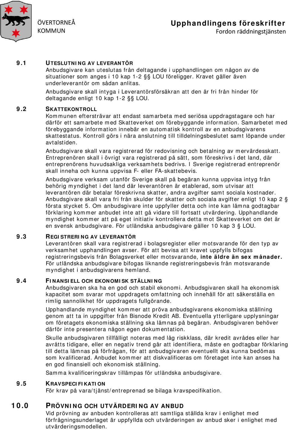 2 SKATTEKONTROLL Kommunen eftersträvar att endast samarbeta med seriösa uppdragstagare och har därför ett samarbete med Skatteverket om förebyggande information.