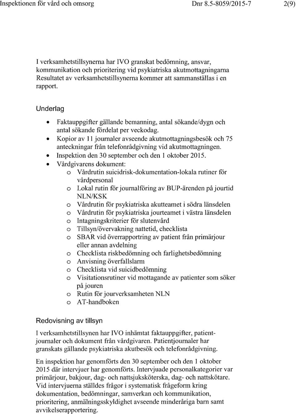 sammanställas i en rapport. Underlag Faktauppgifter gällande bemanning, antal sökande/dygn och antal sökande fördelat per veckodag.