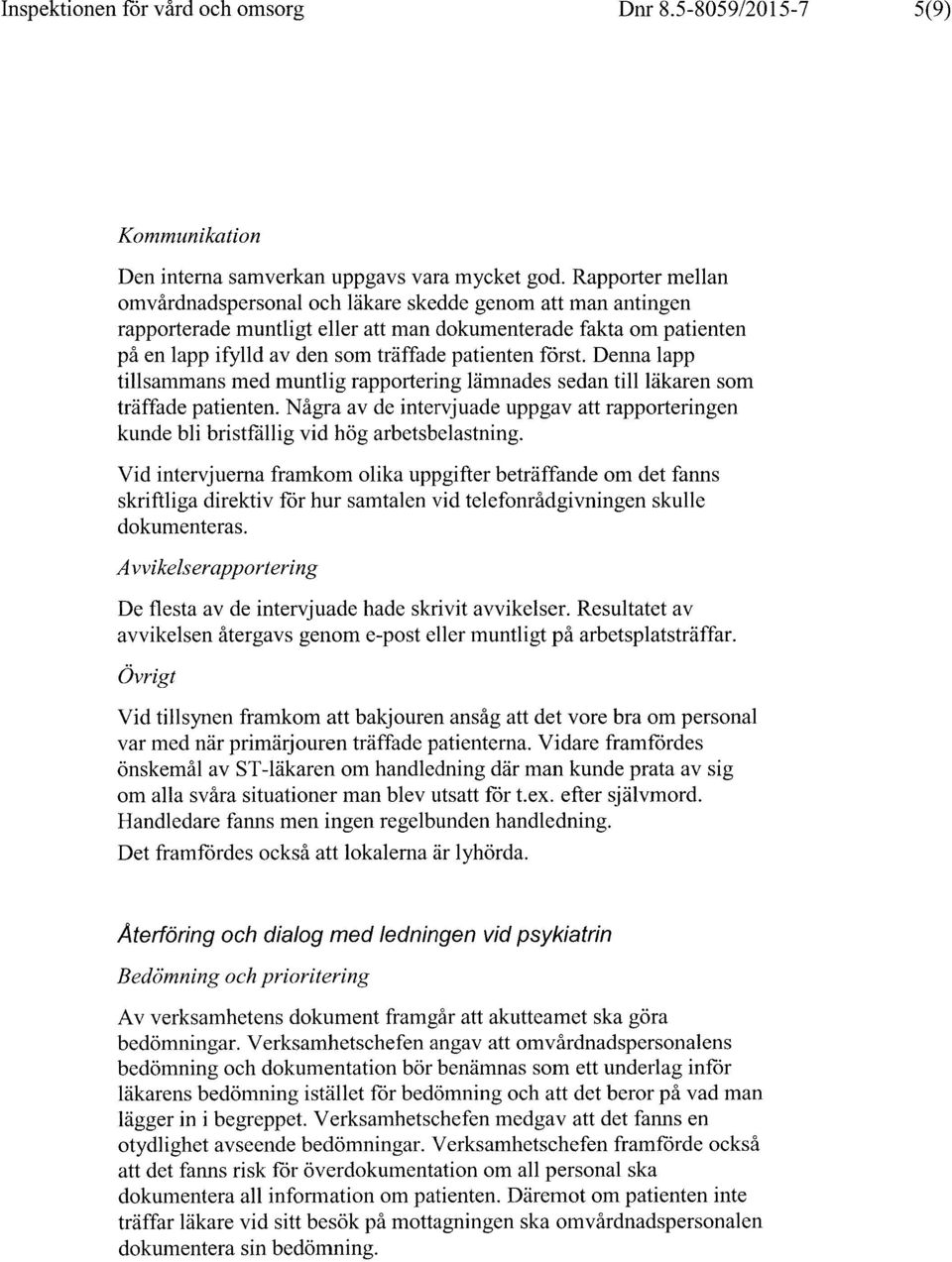 Denna lapp tillsammans med muntlig rapportering lämnades sedan till läkaren som träffade patienten. Några av de intervjuade uppgav att rapporteringen kunde bli bristfällig vid hög arbetsbelastning.