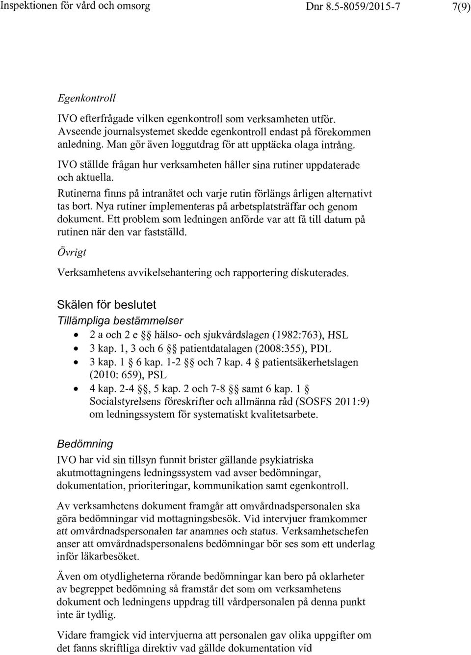 IVO ställde frågan hur verksamheten håller sina rutiner uppdaterade och aktuella. Rutinerna finns på intranätet och varje rutin förlängs årligen alternativt tas bort.