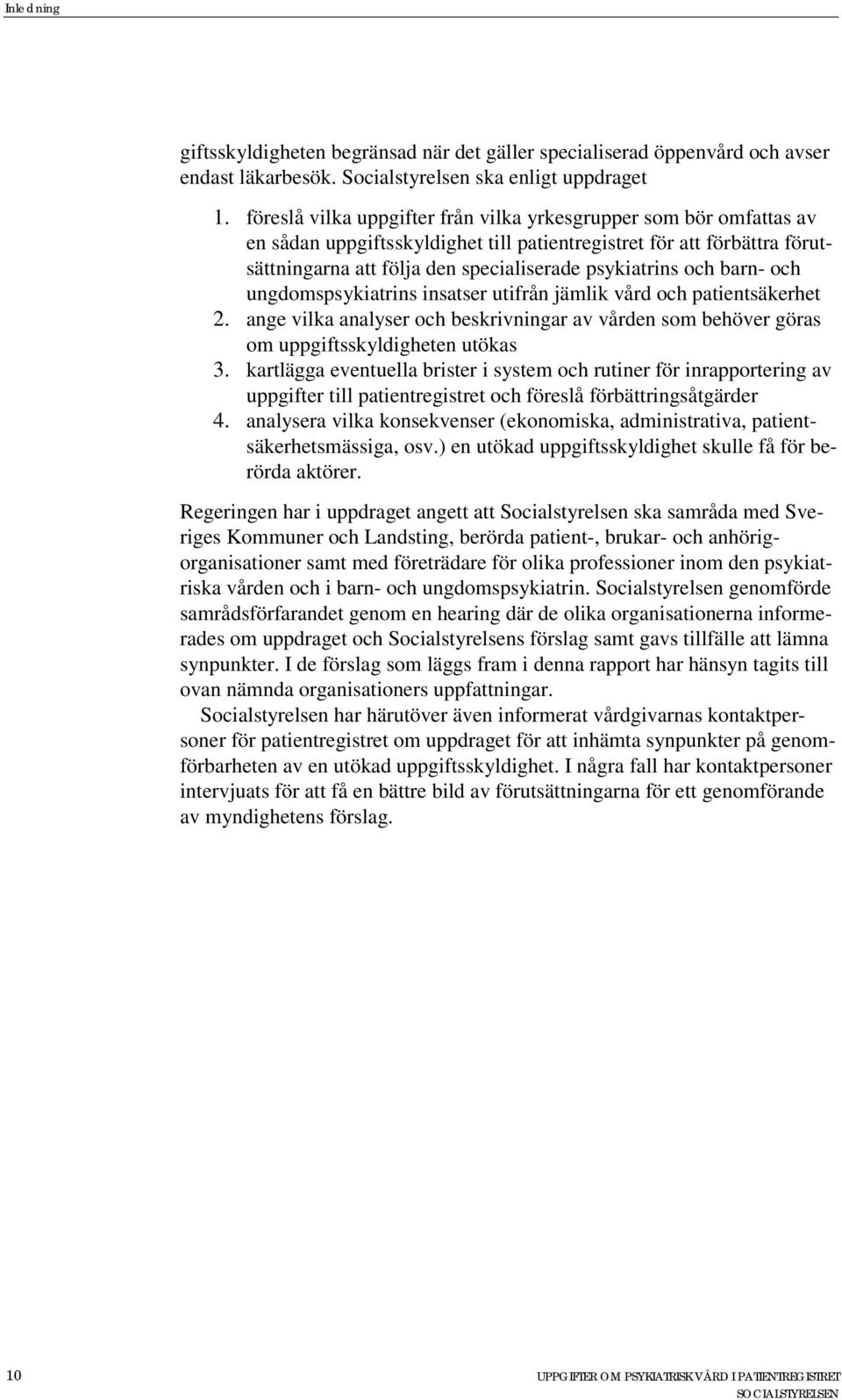 barn- och ungdomspsykiatrins insatser utifrån jämlik vård och patientsäkerhet 2. ange vilka analyser och beskrivningar av vården som behöver göras om uppgiftsskyldigheten utökas 3.