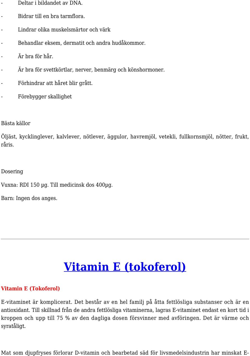 - Förebygger skallighet Öljäst, kycklinglever, kalvlever, nötlever, äggulor, havremjöl, vetekli, fullkornsmjöl, nötter, frukt, råris. Dosering Vuxna: RDI 150 µg. Till medicinsk dos 400µg.