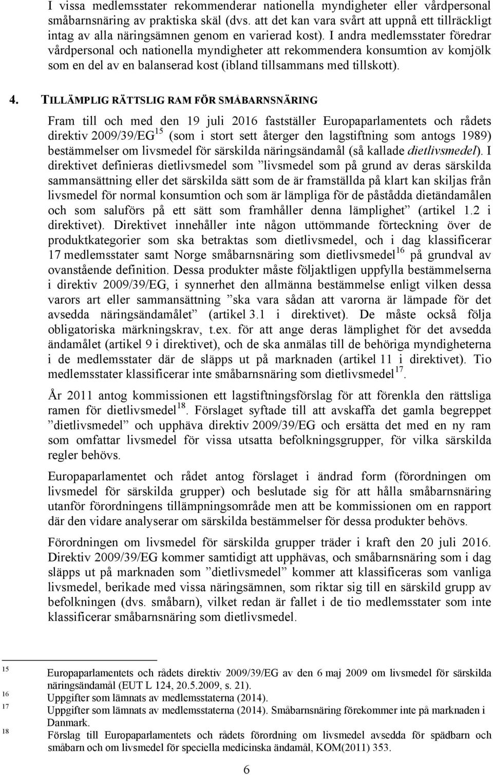 I andra medlemsstater föredrar vårdpersonal och nationella myndigheter att rekommendera konsumtion av komjölk som en del av en balanserad kost (ibland tillsammans med tillskott). 4.