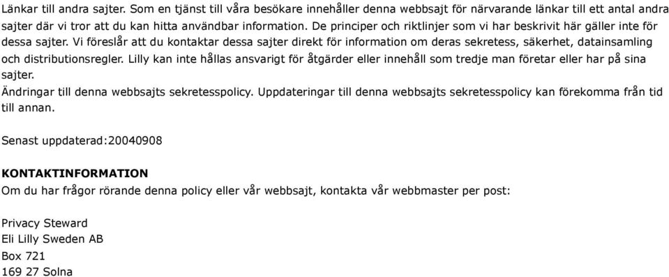 Vi föreslår att du kontaktar dessa sajter direkt för information om deras sekretess, säkerhet, datainsamling och distributionsregler.