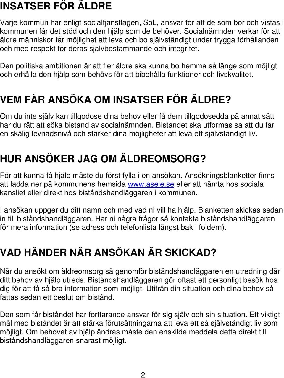 Den politiska ambitionen är att fler äldre ska kunna bo hemma så länge som möjligt och erhålla den hjälp som behövs för att bibehålla funktioner och livskvalitet. VEM FÅR ANSÖKA OM INSATSER FÖR ÄLDRE?