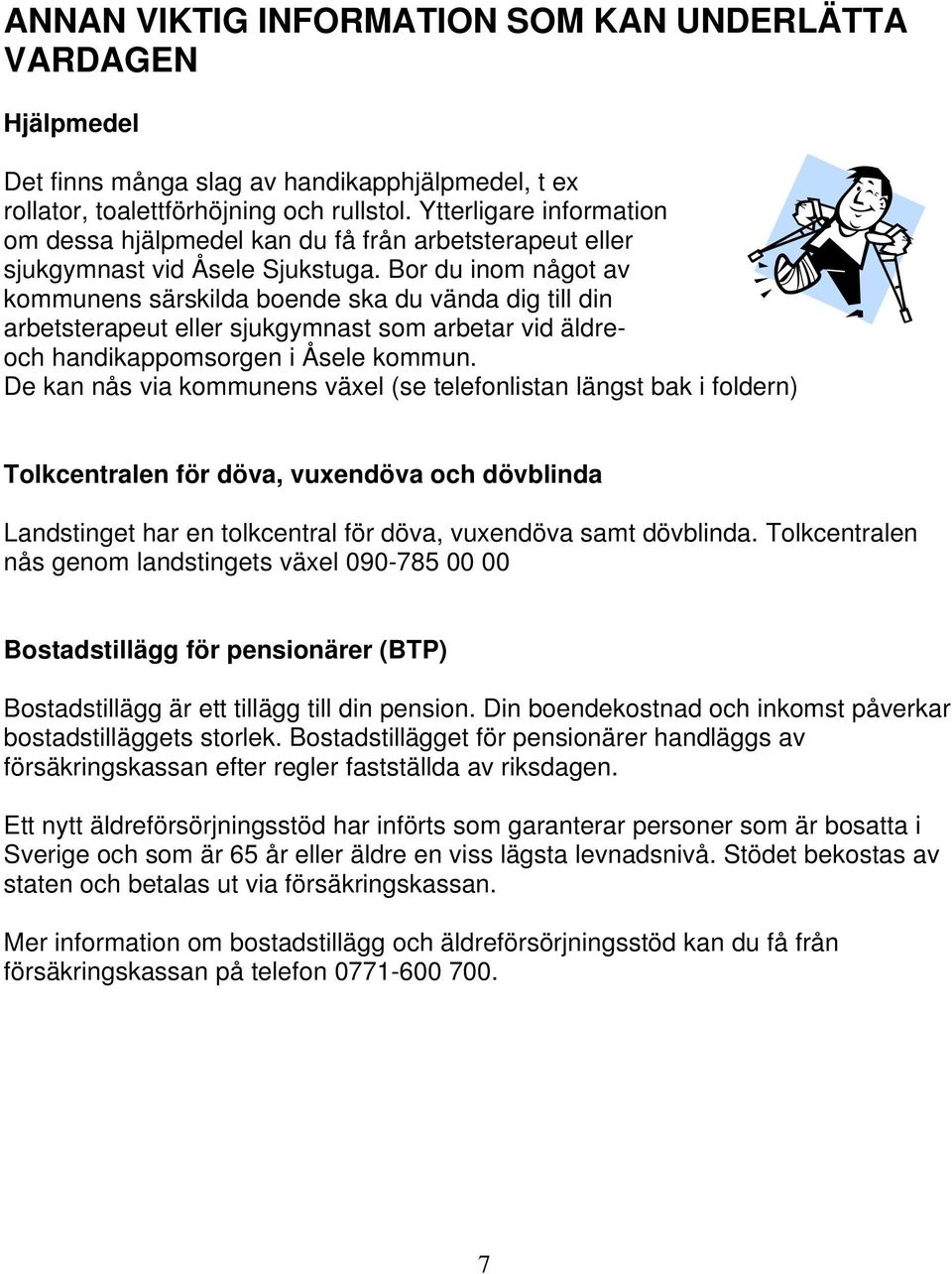 Bor du inom något av kommunens särskilda boende ska du vända dig till din arbetsterapeut eller sjukgymnast som arbetar vid äldreoch handikappomsorgen i Åsele kommun.