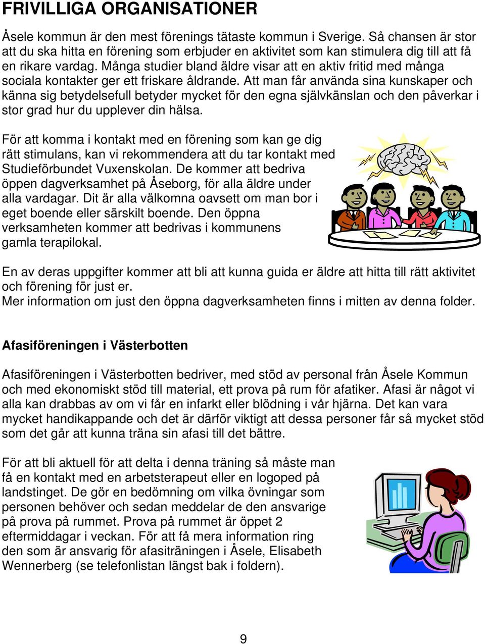 Många studier bland äldre visar att en aktiv fritid med många sociala kontakter ger ett friskare åldrande.