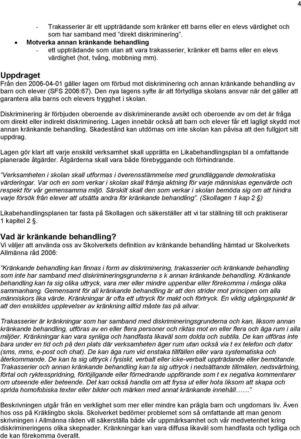 Uppdraget Från den 2006-04-01 gäller lagen om förbud mot diskriminering och annan kränkande behandling av barn och elever (SFS 2006:67).