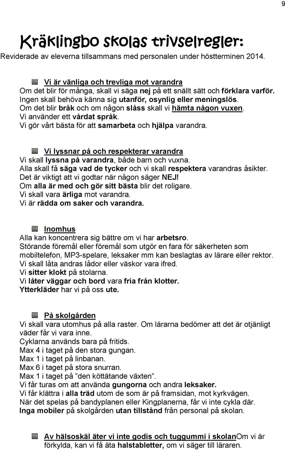 Om det blir bråk och om någon slåss skall vi hämta någon vuxen. Vi använder ett vårdat språk. Vi gör vårt bästa för att samarbeta och hjälpa varandra.