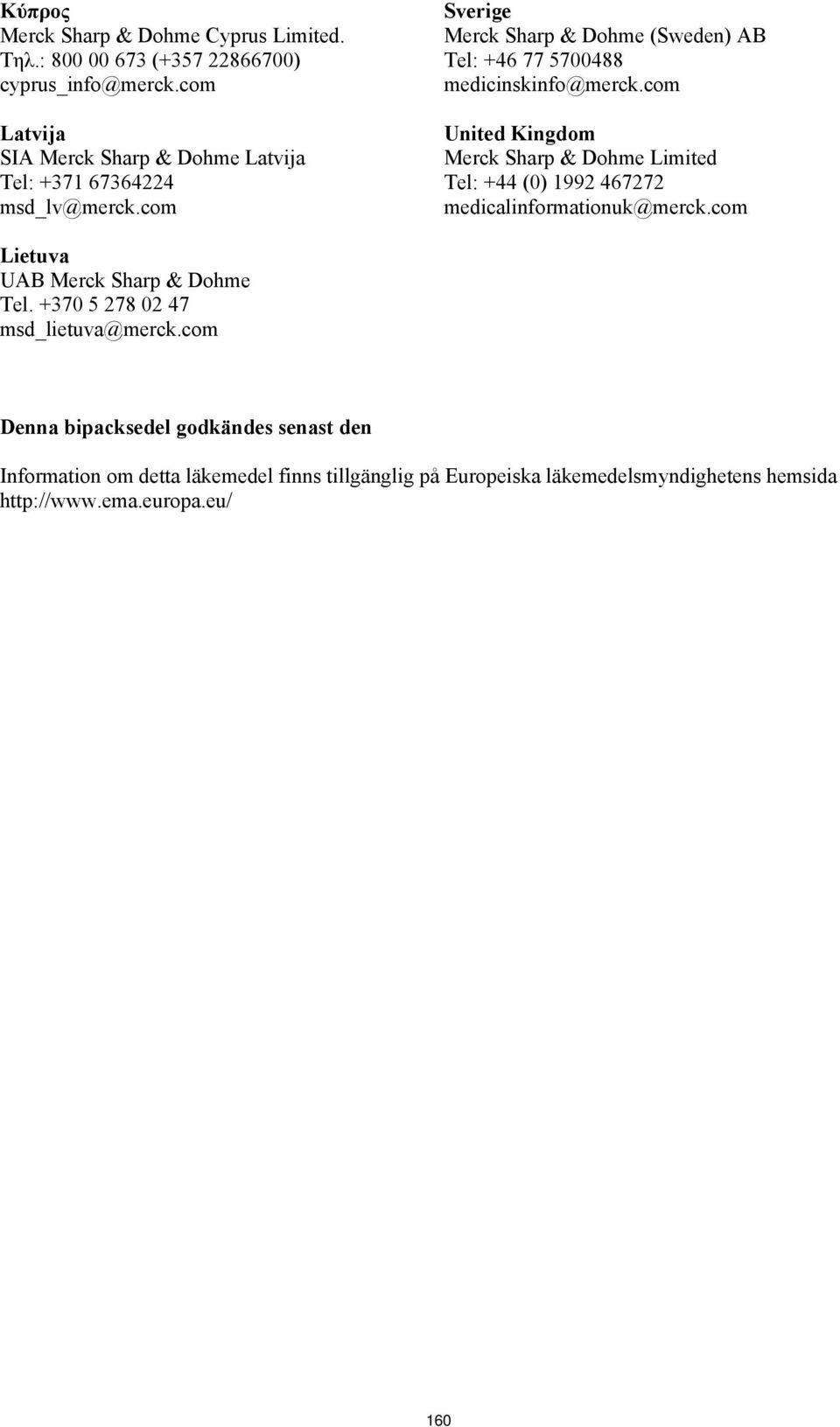 Limited Tel: +44 (0) 1992 467272 medicalinformationuk@merckcom Lietuva UAB Merck Sharp & Dohme Tel +370 5 278 02 47 msd_lietuva@merckcom Denna