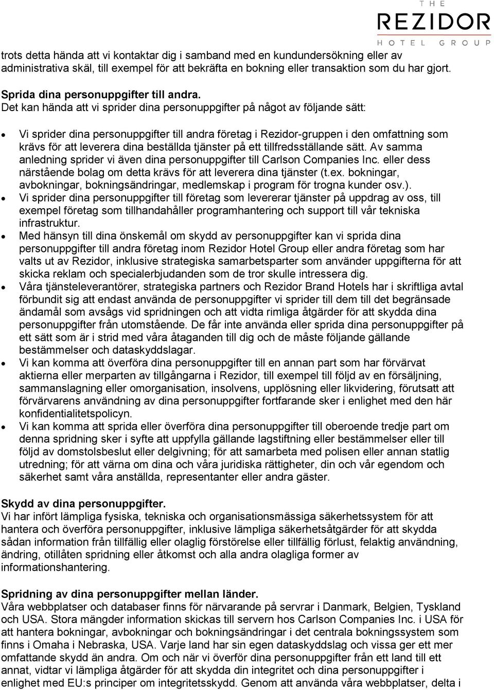 Det kan hända att vi sprider dina personuppgifter på något av följande sätt: Vi sprider dina personuppgifter till andra företag i Rezidor-gruppen i den omfattning som krävs för att leverera dina