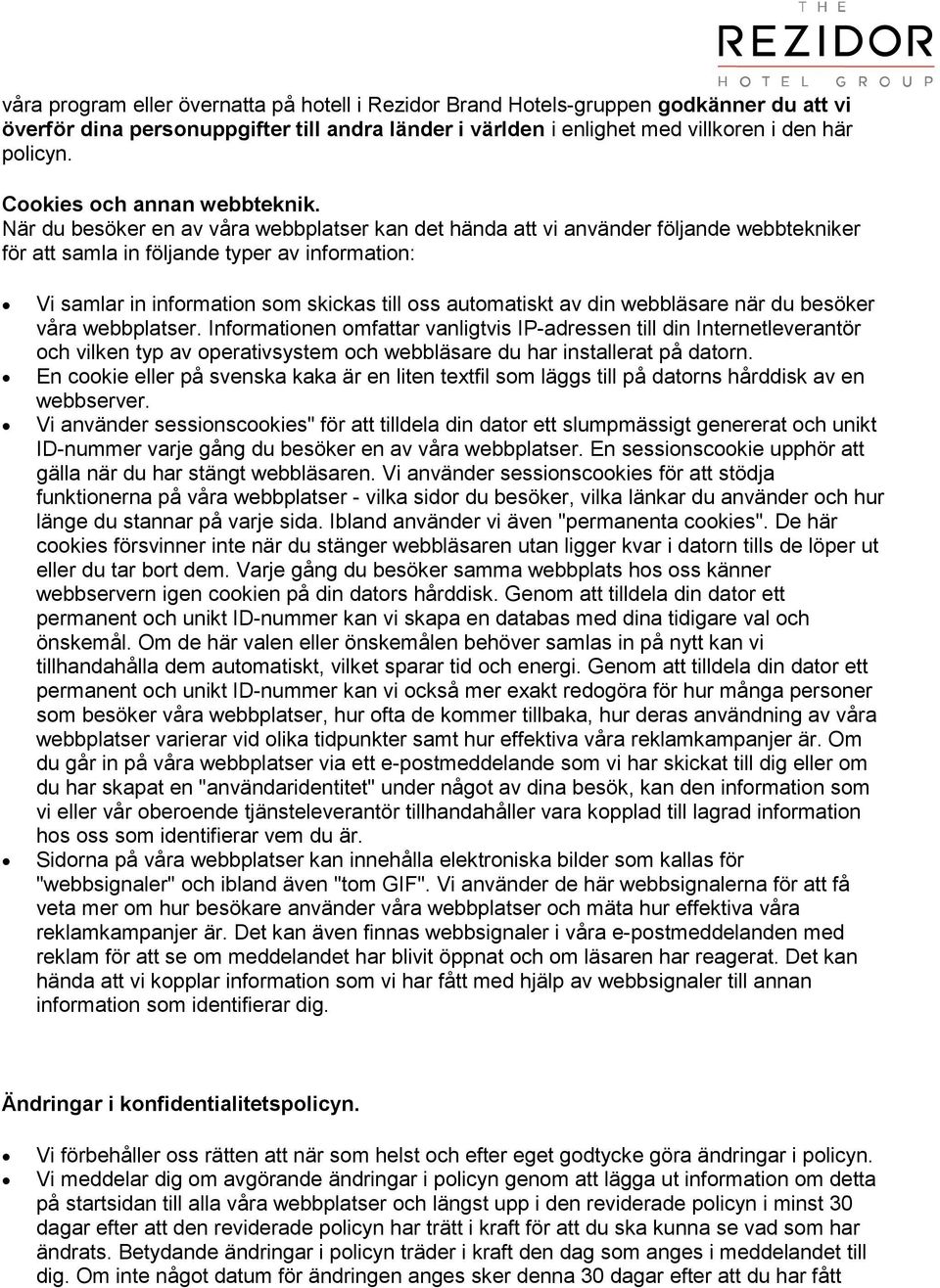 När du besöker en av våra webbplatser kan det hända att vi använder följande webbtekniker för att samla in följande typer av information: Vi samlar in information som skickas till oss automatiskt av
