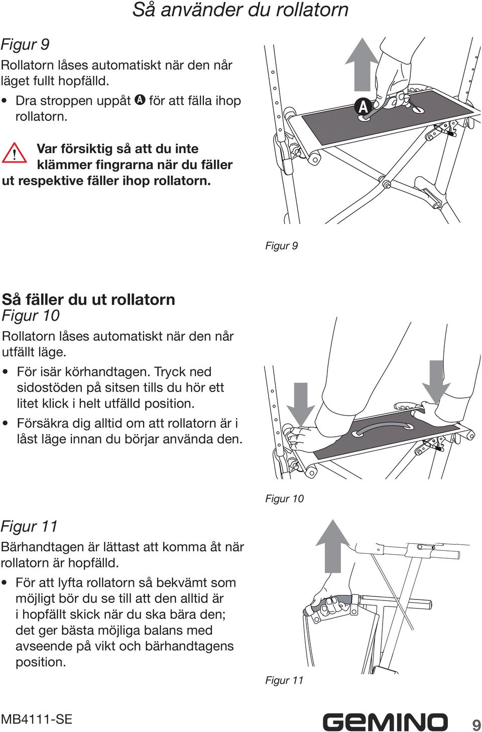 Så använder du rollatorn Figur 9 Så fäller du ut rollatorn Figur 10 Rollatorn låses automatiskt när den når utfällt läge. För isär körhandtagen.