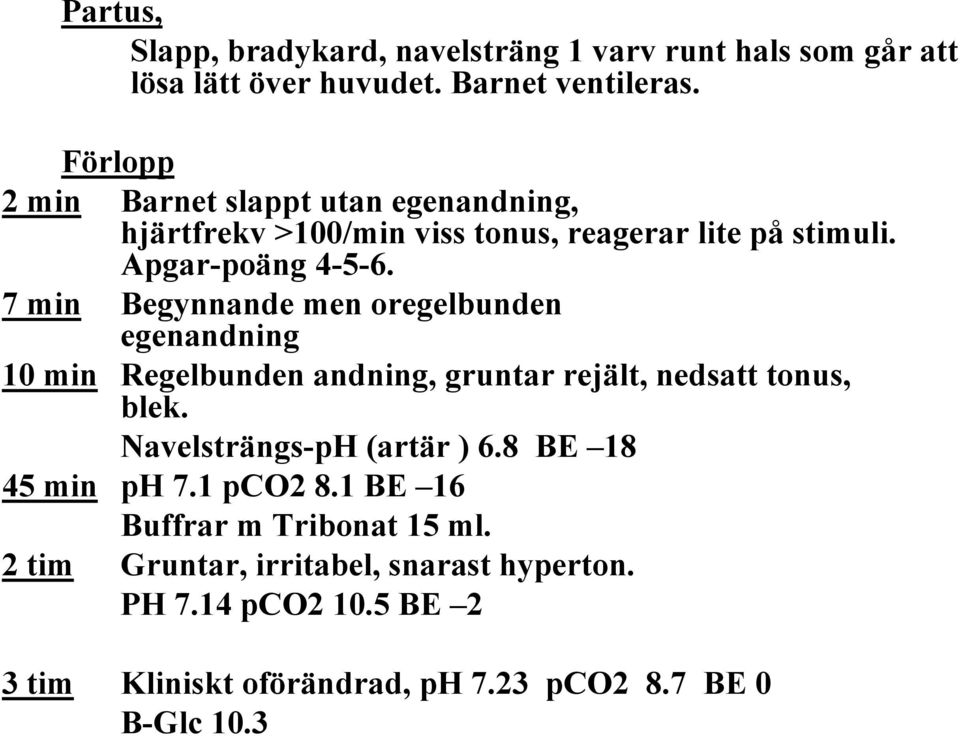 7 min Begynnande men oregelbunden egenandning 10 min Regelbunden andning, gruntar rejält, nedsatt tonus, blek. Navelsträngs-pH (artär ) 6.