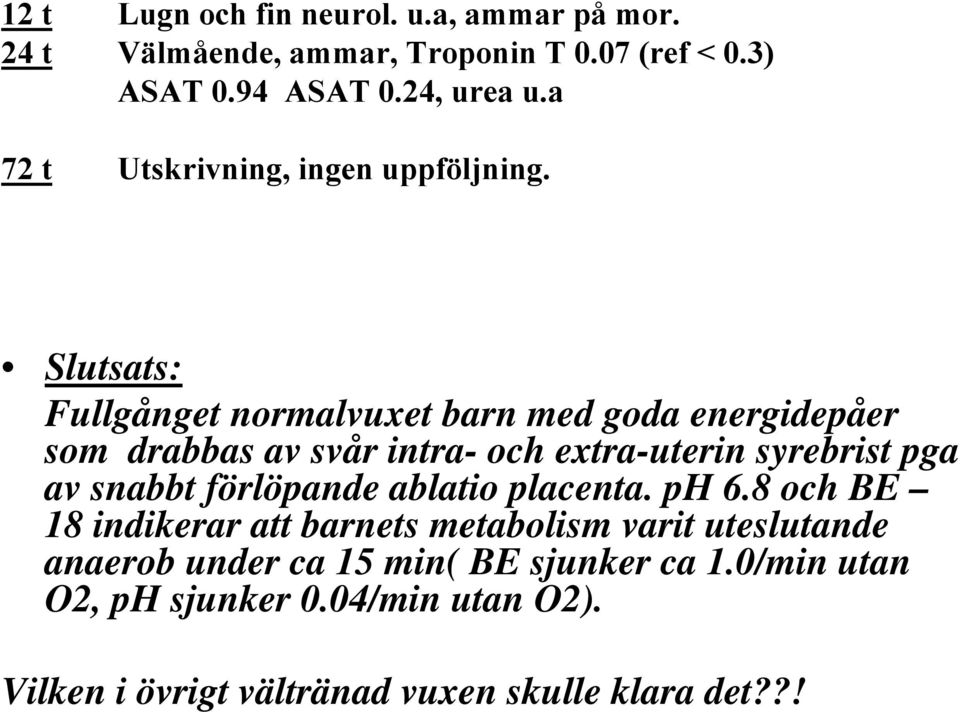 Slutsats: Fullgånget normalvuxet barn med goda energidepåer som drabbas av svår intra- och extra-uterin syrebrist pga av snabbt