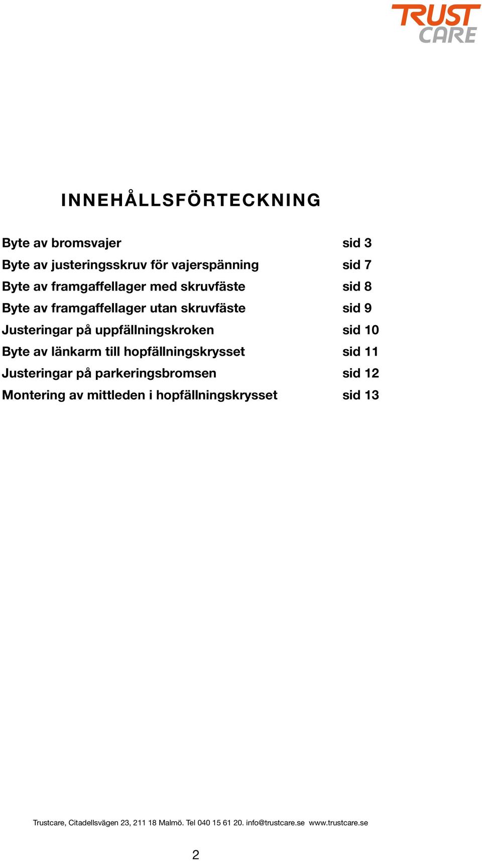 hopfällningskrysset Justeringar på parkeringsbromsen Montering av mittleden i hopfällningskrysset sid 3 sid 7 sid