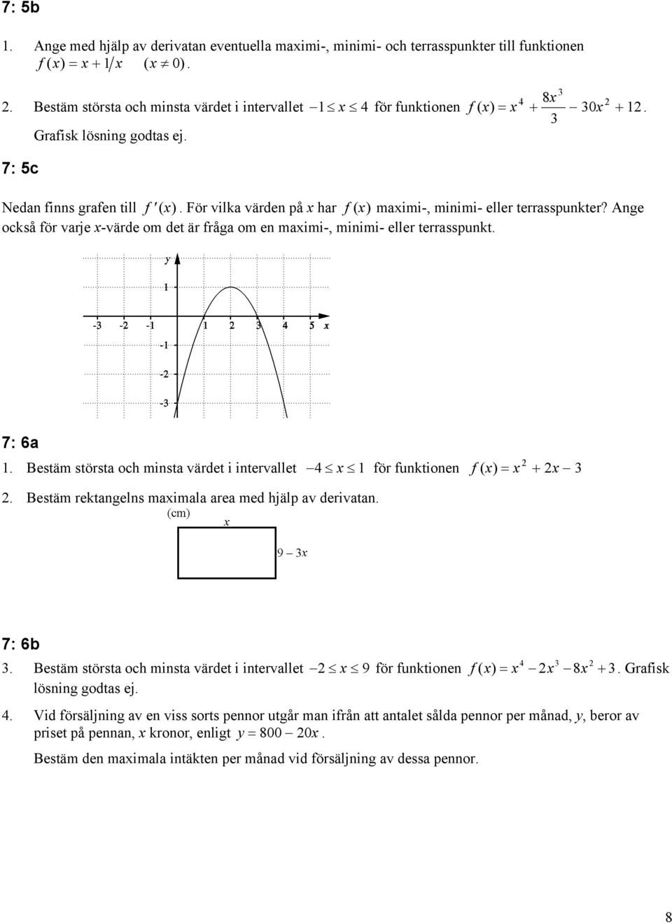 För vilka värden på ar f ( ) maimi-, minimi- eller terrasspunkter? Ange också för varje -värde om det är fråga om en maimi-, minimi- eller terrasspunkt. 7: 6a 1.