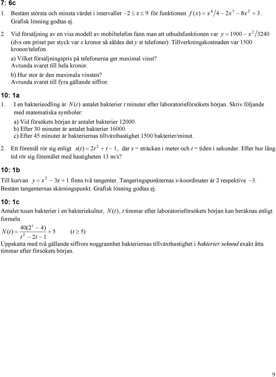 Tillverkningskostnaden var 1500 kronor/telefon. a) Vilket försäljningspris på telefonerna ger maimal vinst? Avrunda svaret till ela kronor. b) Hur stor är den maimala vinsten?