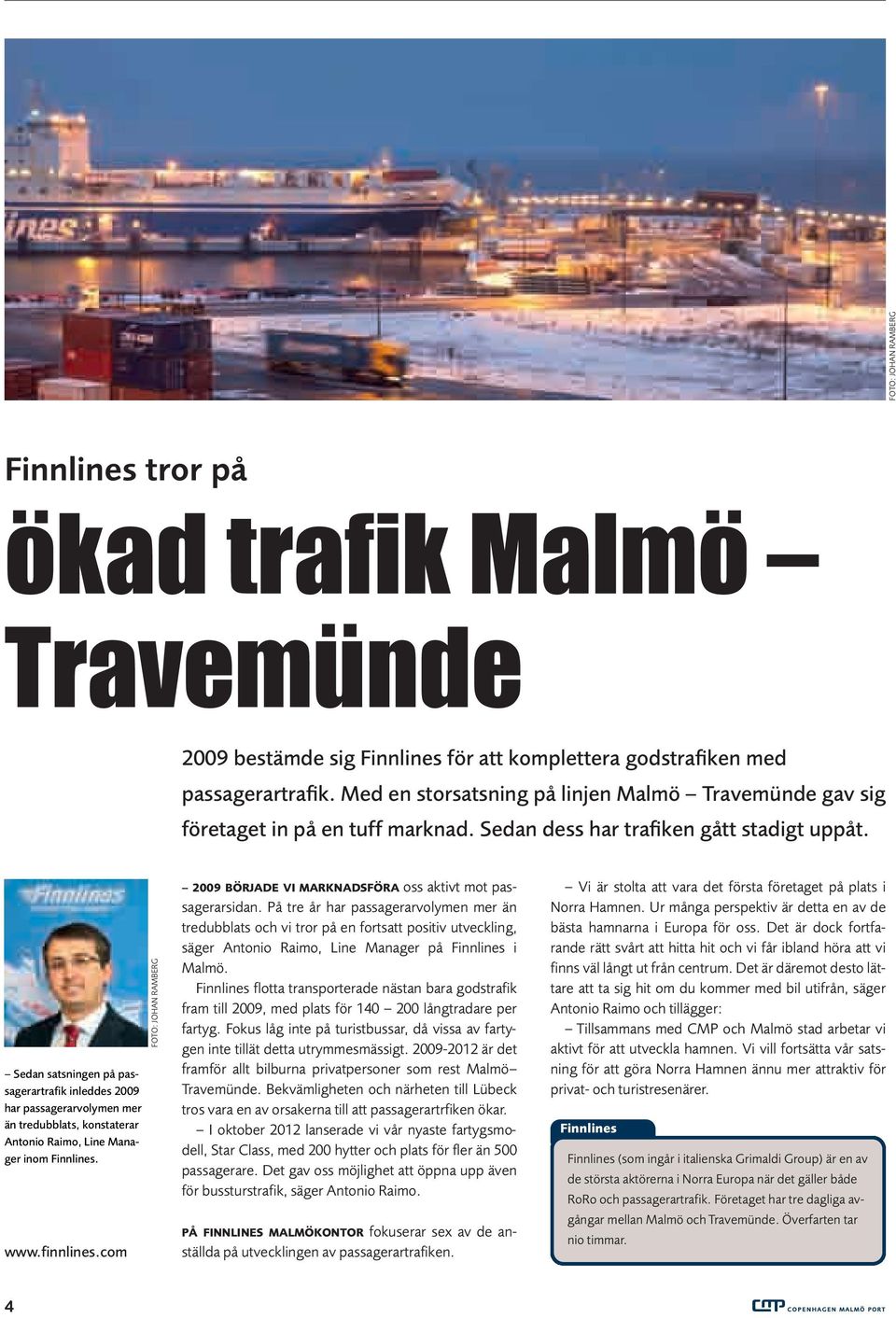 Sedan satsningen på passagerartrafik inleddes 2009 har passagerarvolymen mer än tredubblats, konstaterar Antonio Raimo, Line Manager inom Finnlines. www.finnlines.