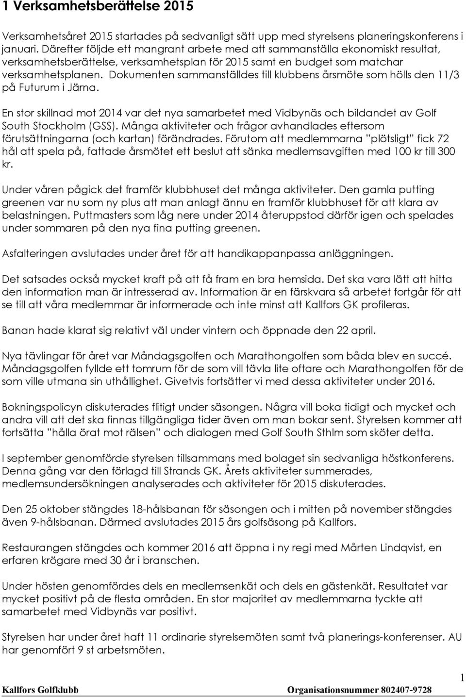 Dokumenten sammanställdes till klubbens årsmöte som hölls den 11/3 på Futurum i Järna. En stor skillnad mot 2014 var det nya samarbetet med Vidbynäs och bildandet av Golf South Stockholm (GSS).