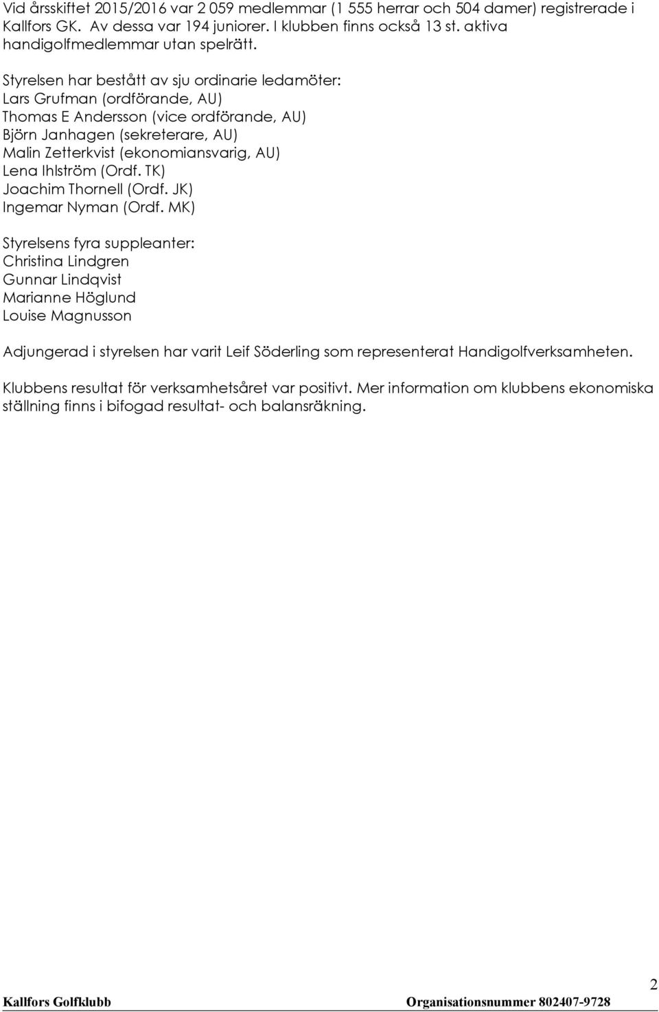 Ihlström (Ordf. TK) Joachim Thornell (Ordf. JK) Ingemar Nyman (Ordf.