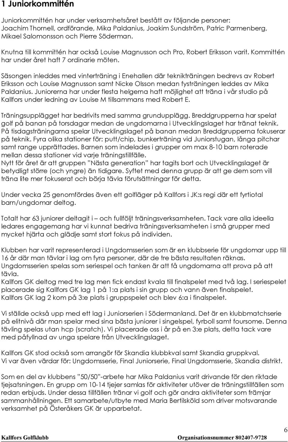 Säsongen inleddes med vinterträning i Enehallen där teknikträningen bedrevs av Robert Eriksson och Louise Magnusson samt Nicke Olsson medan fysträningen leddes av Mika Paldanius.