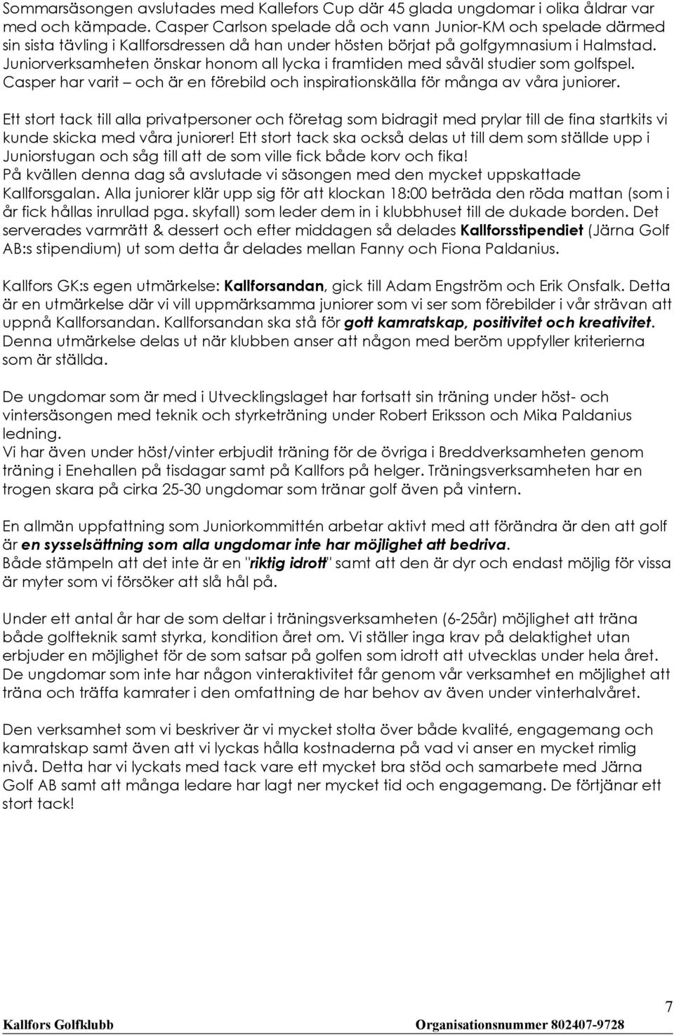 Juniorverksamheten önskar honom all lycka i framtiden med såväl studier som golfspel. Casper har varit och är en förebild och inspirationskälla för många av våra juniorer.