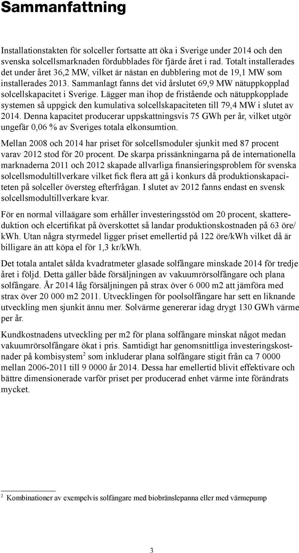 Lägger man ihop de fristående och nätuppkopplade systemen så uppgick den kumulativa solcellskapaciteten till 79,4 MW i slutet av 2014.