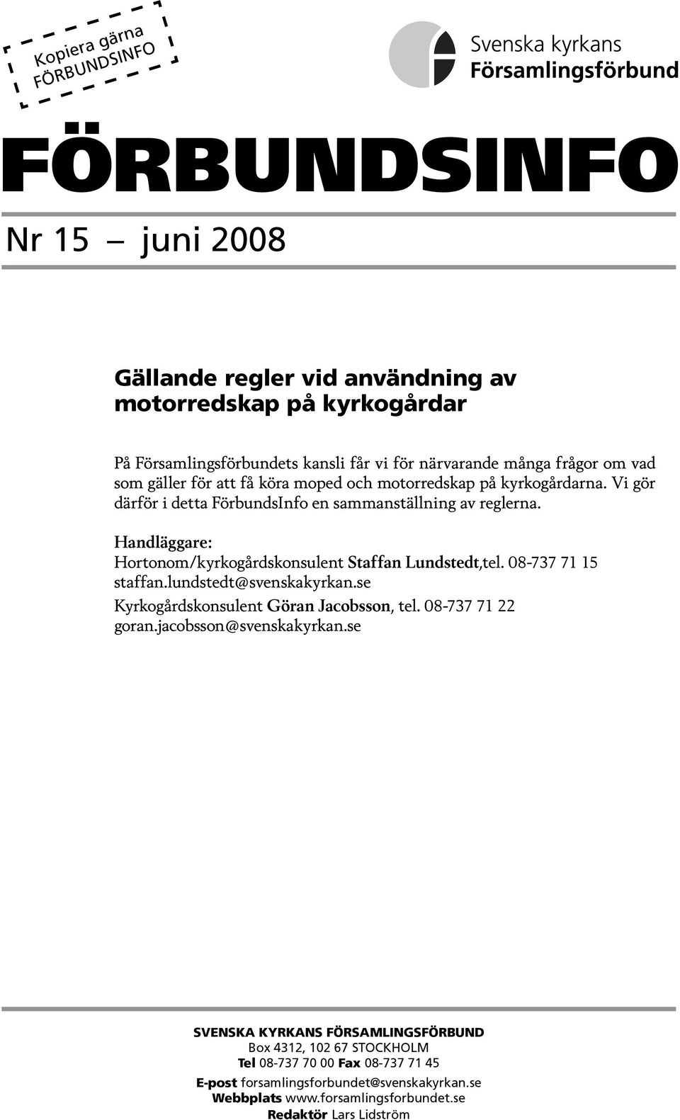 Handläggare: Hortonom/kyrkogårdskonsulent Staffan Lundstedt,tel. 08-737 71 15 staffan.lundstedt@svenskakyrkan.se Kyrkogårdskonsulent Göran Jacobsson, tel. 08-737 71 22 goran.