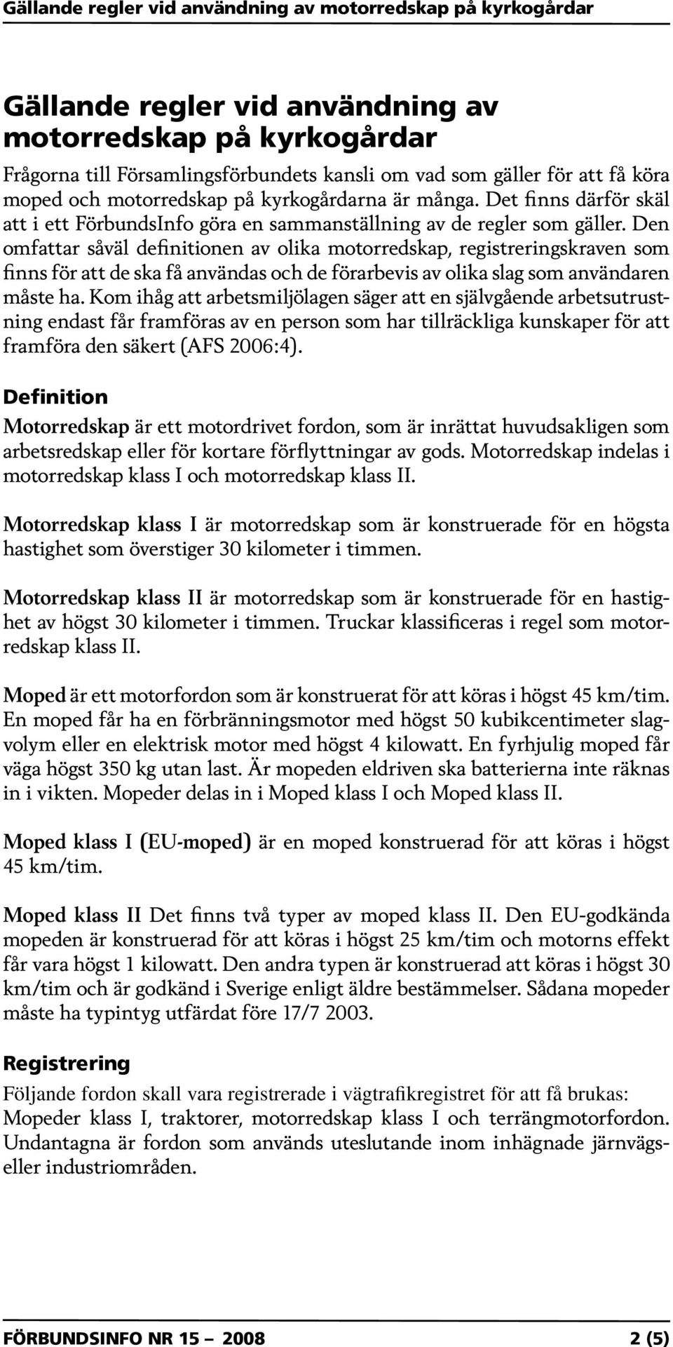 Den omfattar såväl definitionen av olika motorredskap, registreringskraven som finns för att de ska få användas och de förarbevis av olika slag som användaren måste ha.