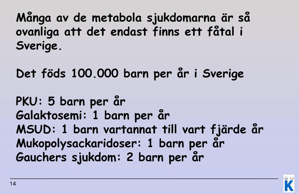 000 barn per år i Sverige PKU: 5 barn per år Galaktosemi: 1 barn per år
