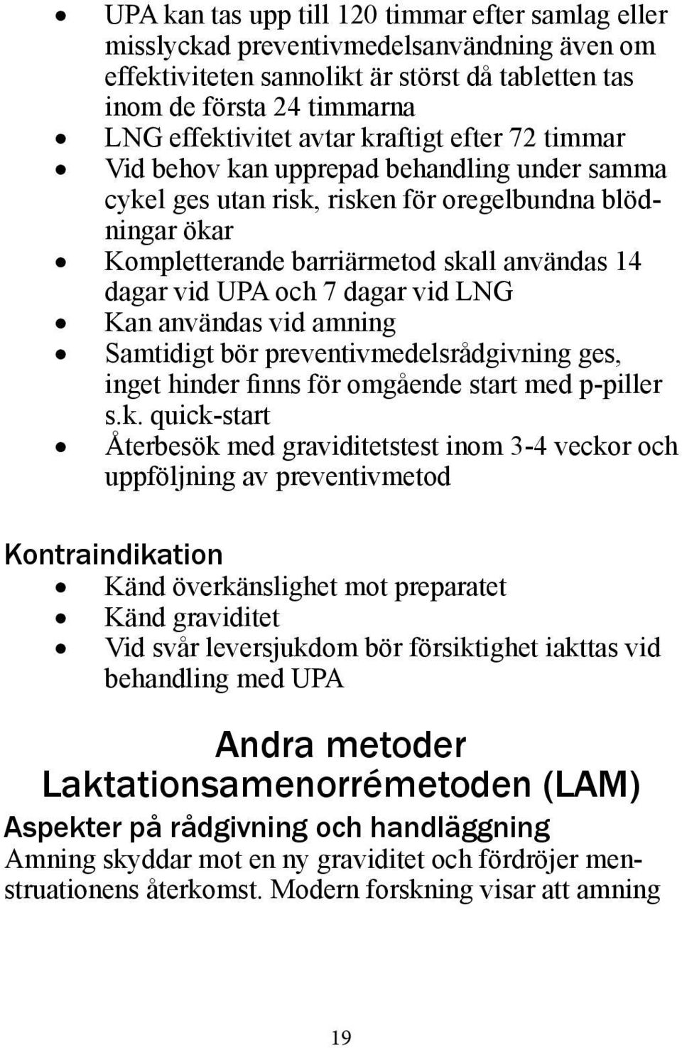 dagar vid LNG Kan användas vid amning Samtidigt bör preventivmedelsrådgivning ges, inget hinder finns för omgående start med p-piller s.k.