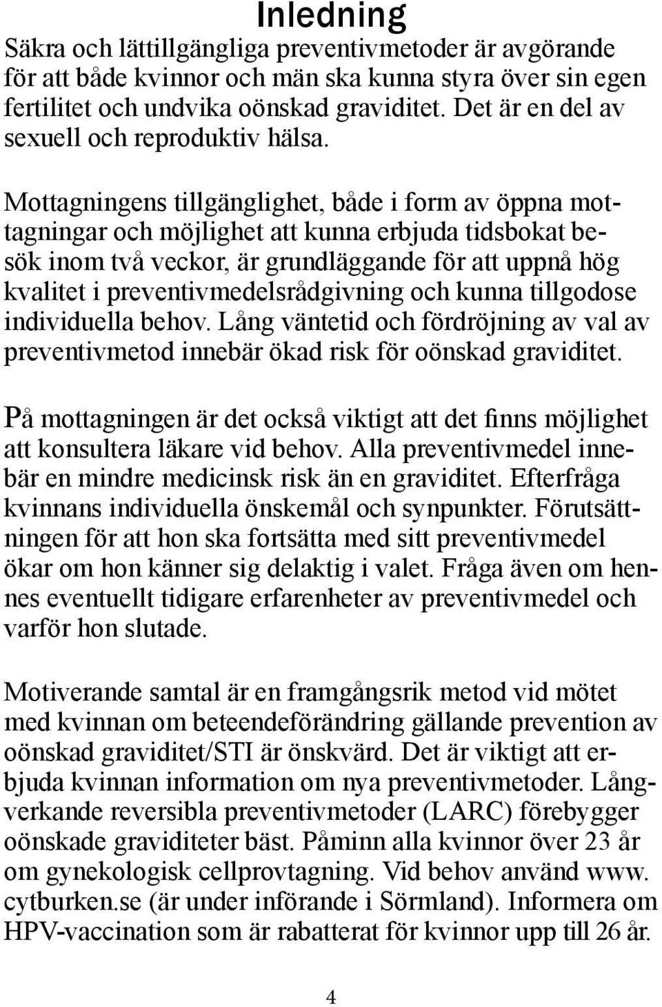 Mottagningens tillgänglighet, både i form av öppna mottagningar och möjlighet att kunna erbjuda tidsbokat besök inom två veckor, är grundläggande för att uppnå hög kvalitet i