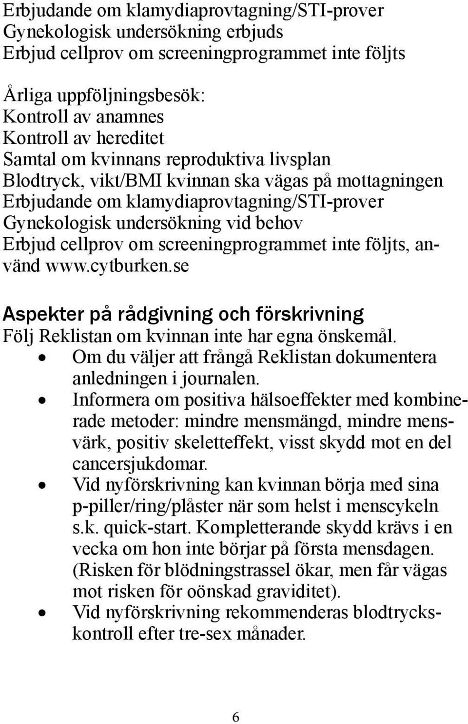 screeningprogrammet inte följts, använd www.cytburken.se Aspekter på rådgivning och förskrivning Följ Reklistan om kvinnan inte har egna önskemål.