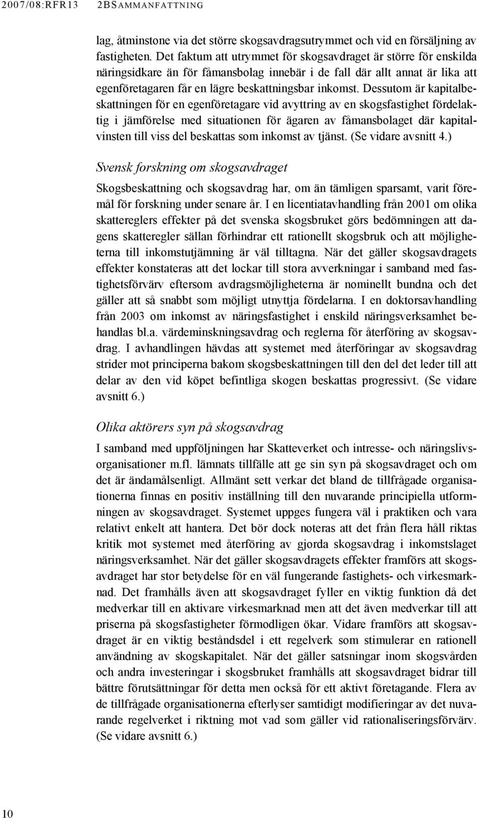 Dessutom är kapitalbeskattningen för en egenföretagare vid avyttring av en skogsfastighet fördelaktig i jämförelse med situationen för ägaren av fåmansbolaget där kapitalvinsten till viss del