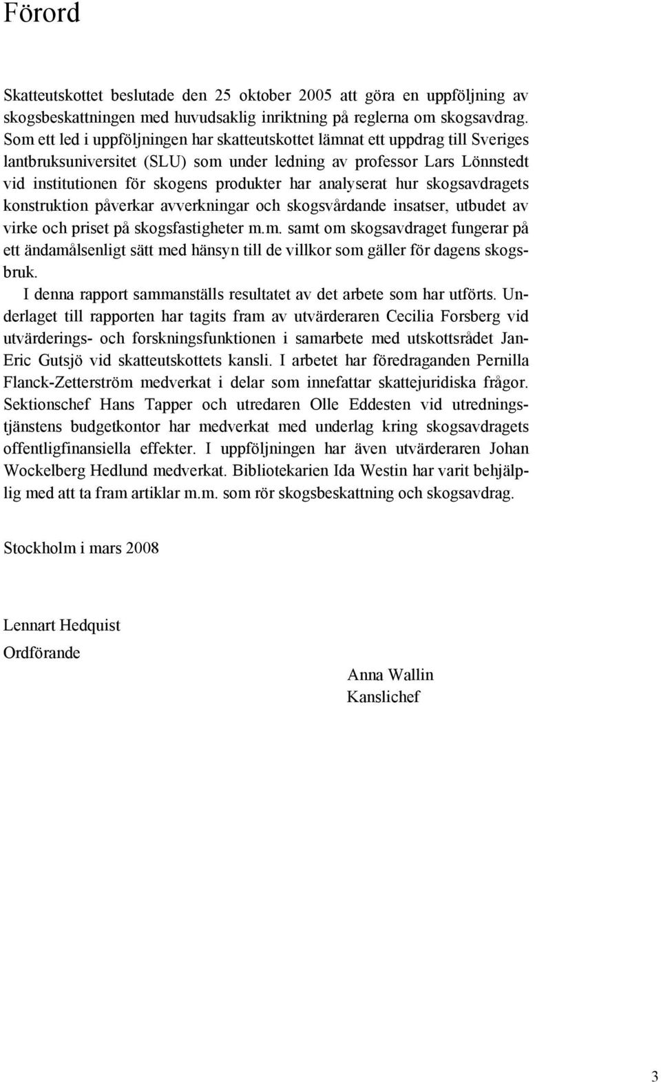 analyserat hur skogsavdragets konstruktion påverkar avverkningar och skogsvårdande insatser, utbudet av virke och priset på skogsfastigheter m.