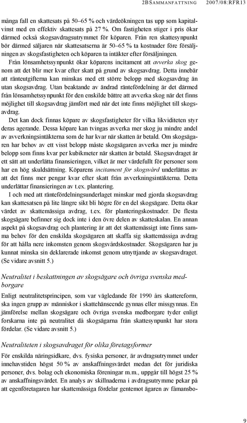 Från ren skattesynpunkt bör därmed säljaren när skattesatserna är 50 65 % ta kostnader före försäljningen av skogsfastigheten och köparen ta intäkter efter försäljningen.