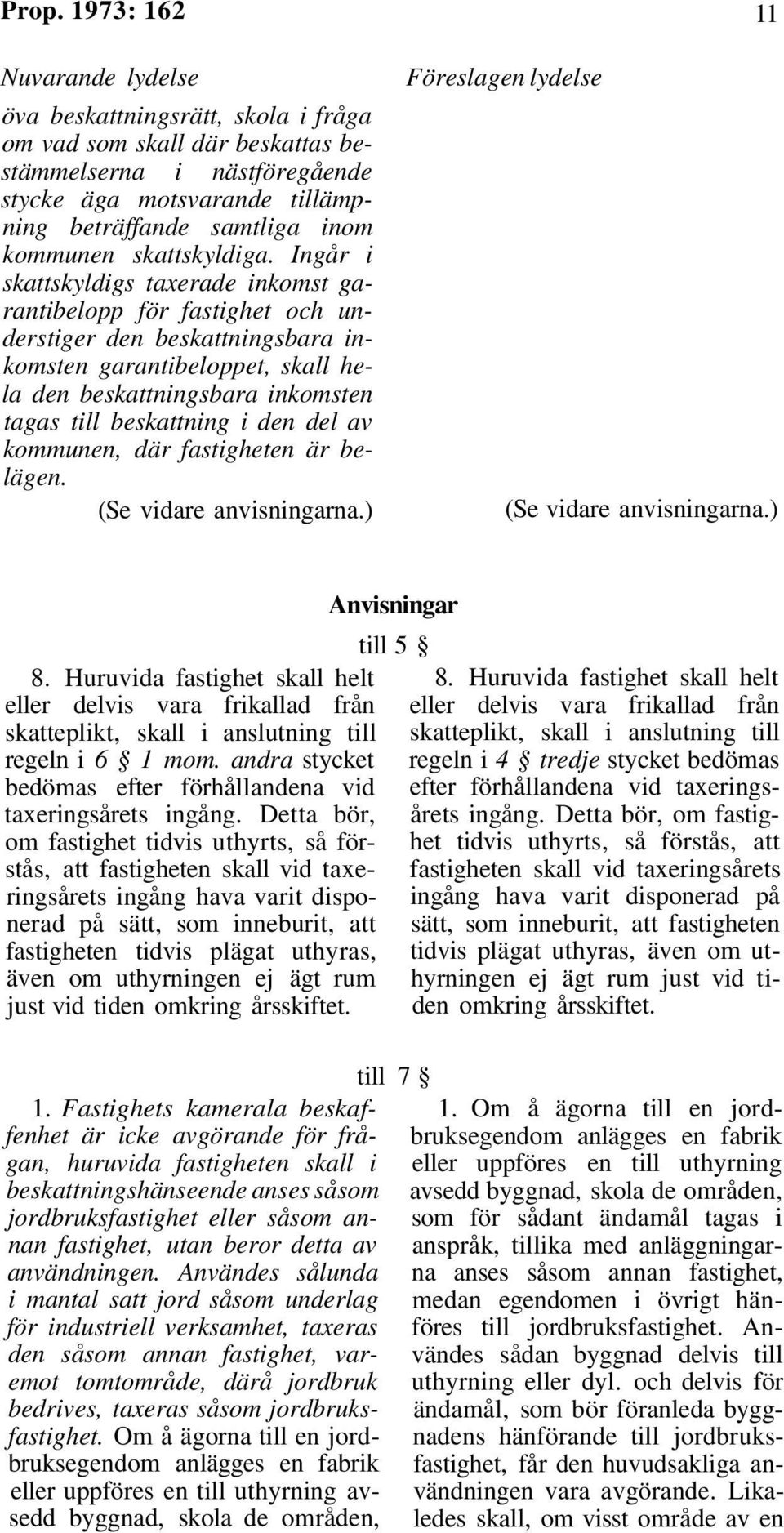 Ingår i skattskyldigs taxerade inkomst garantibelopp för fastighet och understiger den beskattningsbara inkomsten garantibeloppet, skall hela den beskattningsbara inkomsten tagas till beskattning i