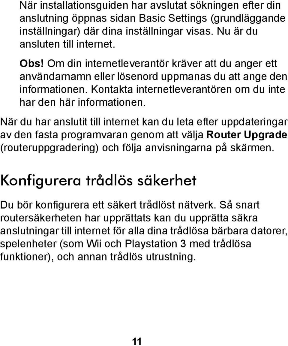 När du har anslutit till internet kan du leta efter uppdateringar av den fasta programvaran genom att välja Router Upgrade (routeruppgradering) och följa anvisningarna på skärmen.