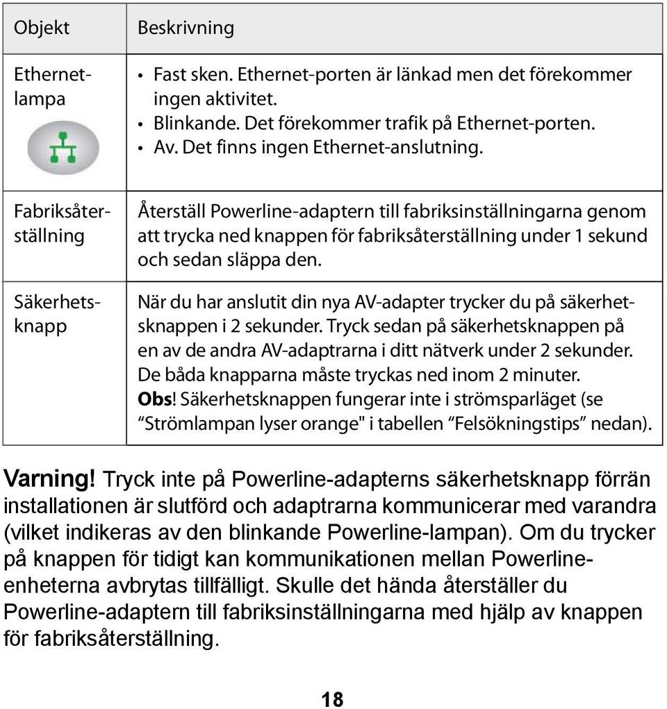 När du har anslutit din nya AV-adapter trycker du på säkerhetsknappen i 2 sekunder. Tryck sedan på säkerhetsknappen på en av de andra AV-adaptrarna i ditt nätverk under 2 sekunder.