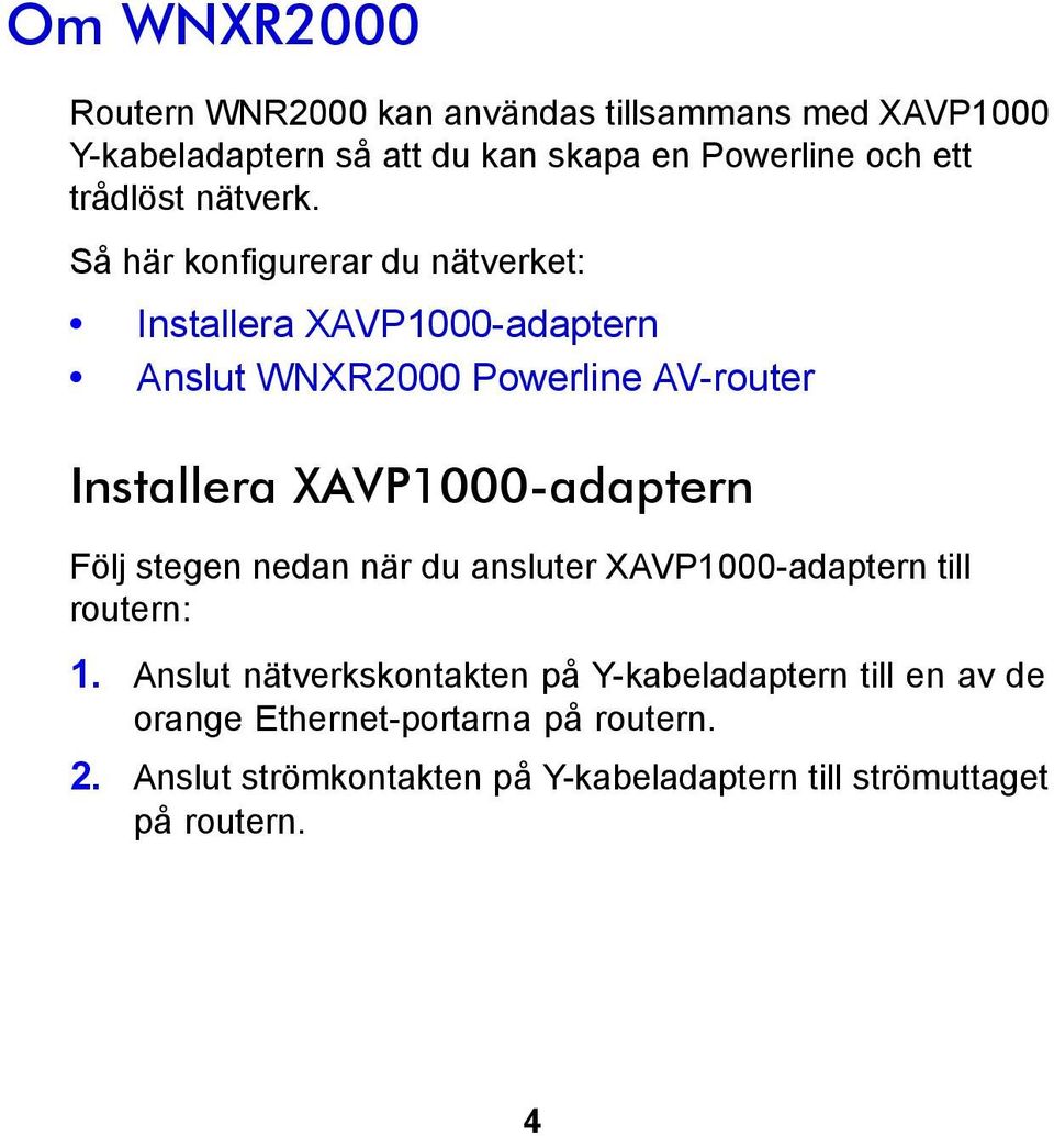 Så här konfigurerar du nätverket: Installera XAVP1000-adaptern Anslut WNXR2000 Powerline AV-router Installera