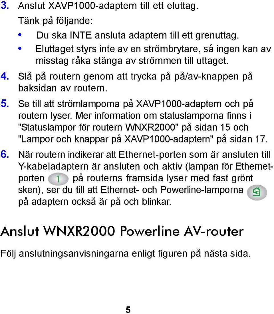 Se till att strömlamporna på XAVP1000-adaptern och på routern lyser.