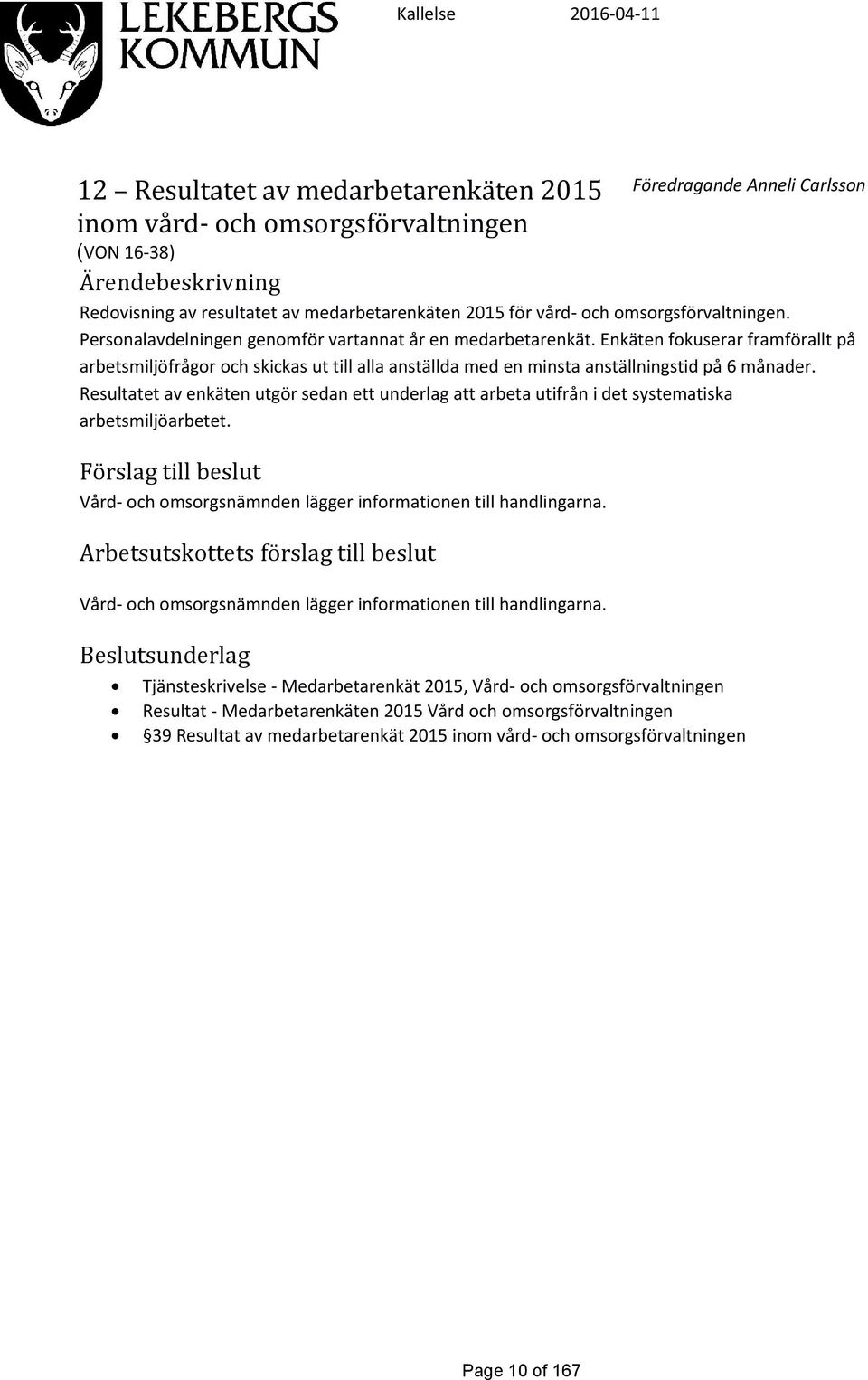 Enkäten fokuserar framförallt på arbetsmiljöfrågor och skickas ut till alla anställda med en minsta anställningstid på 6 månader.