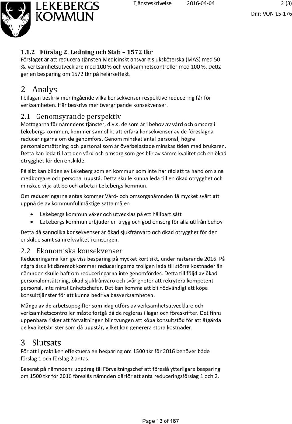 v.s. de som är i behov av vård och omsorg i, kommer sannolikt att erfara konsekvenser av de föreslagna reduceringarna om de genomförs.