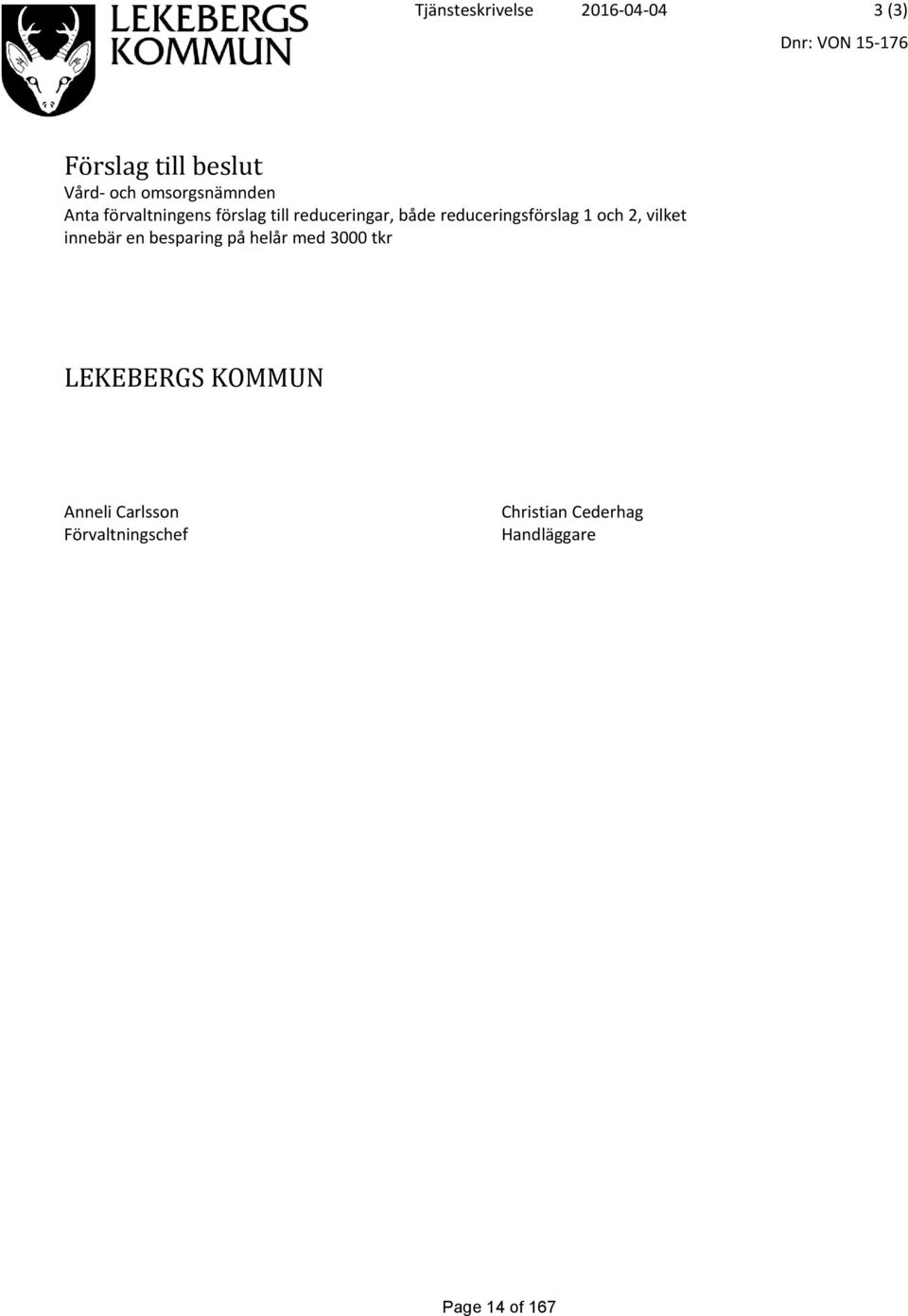 reduceringsförslag 1 och 2, vilket innebär en besparing på helår med 3000 tkr